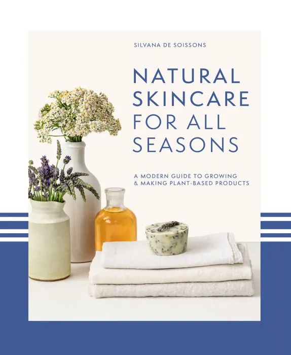 Natural Skincare For All Seasons: A Modern Guide to Growing & Making Plant-Based Products