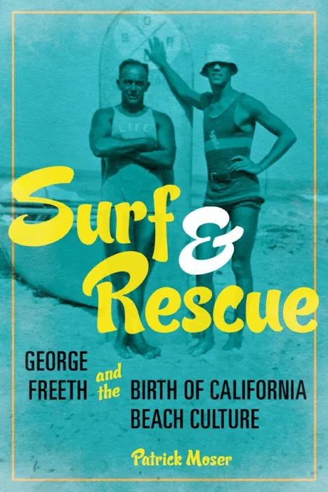 Surf and Rescue: George Freeth and the Birth of California Beach Culture (Sport and Society)