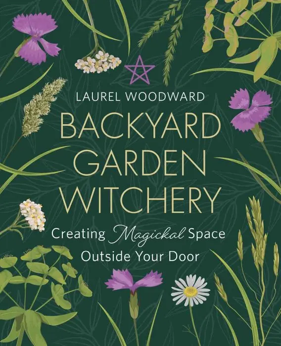 Backyard Garden Witchery: Creating Magickal Space Outside Your Door