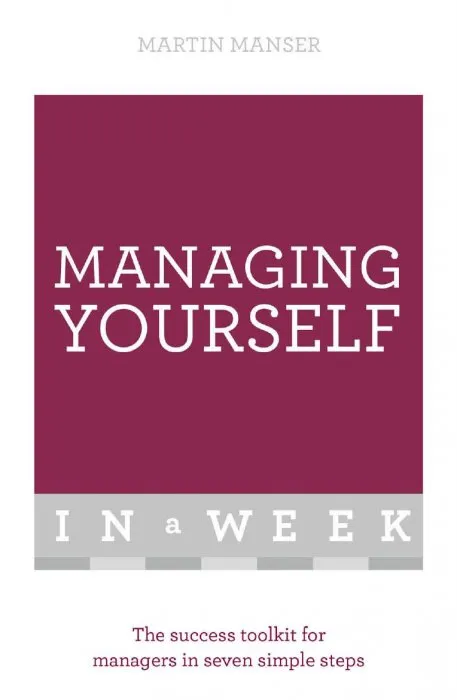 Managing Yourself In A Week: The Success Toolkit For Managers In Seven Simple Steps
