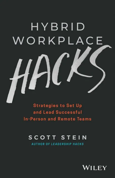 Hybrid Workplace Hacks: Strategies to Set Up and Lead Successful In-Person and Remote Teams, 2nd Edition
