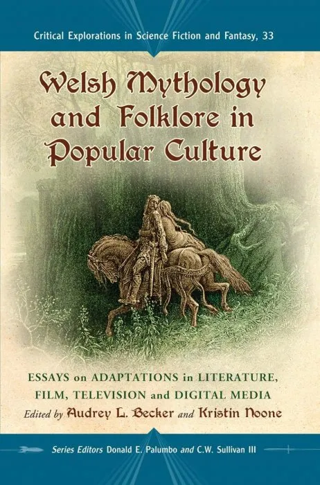 Welsh Mythology and Folklore in Popular Culture (Critical Explorations in Science Fiction and Fantasy #33)