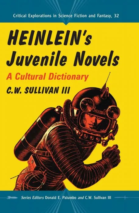 Heinlein's Juvenile Novels: A Cultural Dictionary (Critical Explorations in Science Fiction and Fantasy #32)