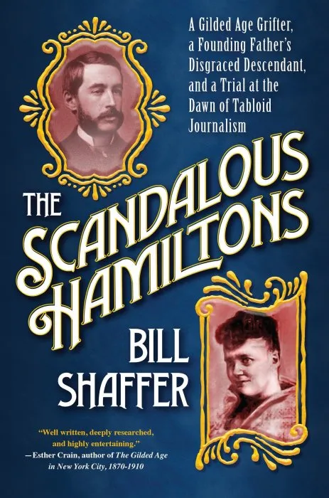 The Scandalous Hamiltons: A Gilded Age Grifter, a Founding Father's Disgraced Descendant, and a Trial at the Dawn of Tabloid Journalism