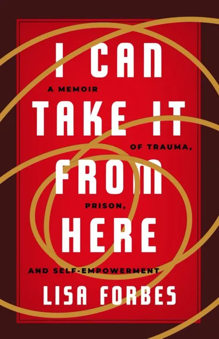 I Can Take it from Here: A Memoir of Trauma, Prison, and Self-Empowerment (Truth to Power)