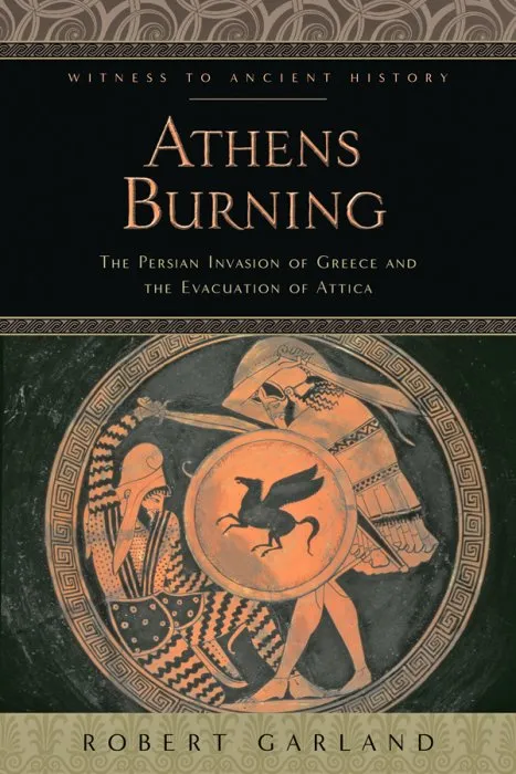 Athens Burning: The Persian Invasion of Greece and the Evacuation of Attica (Witness to Ancient History)