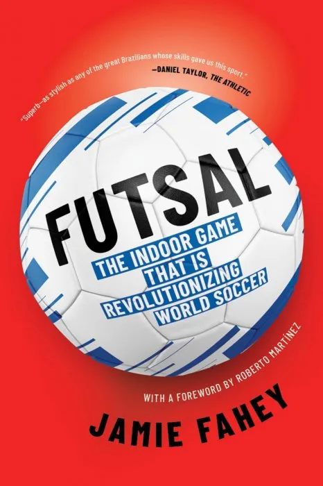Futsal: The Story of an Indoor Football Revolution