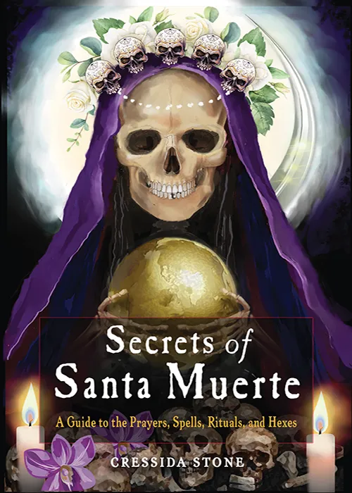 Secrets of Santa Muerte: A Guide to the Prayers, Spells, Rituals, and Hexes