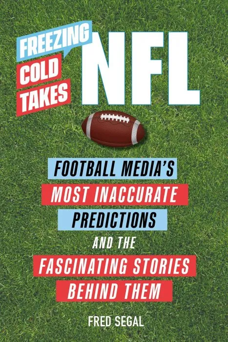 Freezing Cold Takes: NFL: Football Media's Most Inaccurate Predictions—and the Fascinating Stories Behind Them