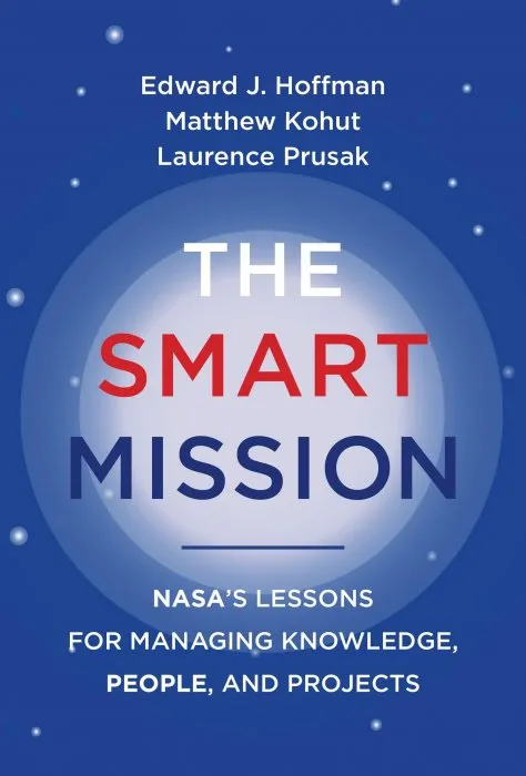 The Smart Mission: NASA's Lessons for Managing Knowledge, People, and Projects (The MIT Press)