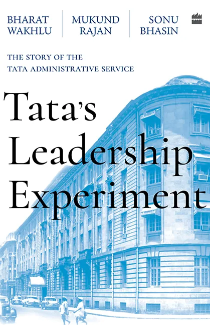 Tata's Leadership Experiment: The Story of the Tata Administrative Service