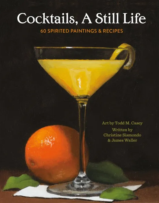 Cocktails, a Still Life: 60 Spirited Paintings & Recipes