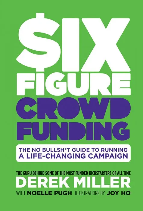 Six Figure Crowdfunding: The No Bullsh*t Guide to Running a Life-Changing Campaign