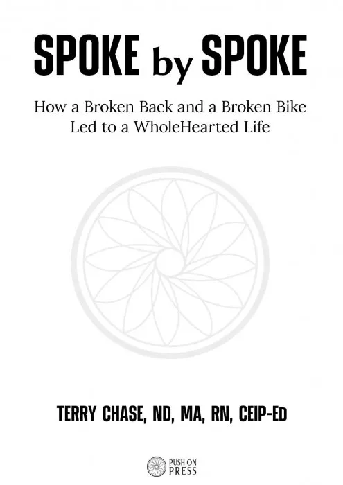 Spoke by Spoke: How a Broken Back and a Broken Back Led to a WholeHearted Life