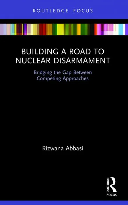 Building a Road to Nuclear Disarmament: Bridging the Gap Between Competing Approaches (Innovations in International Affairs)