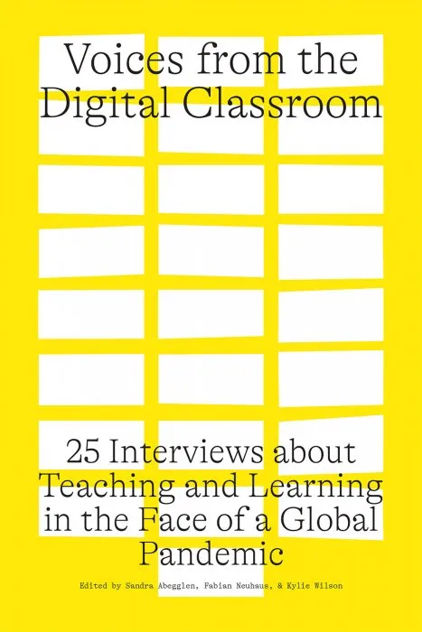 Voices from the Digital Classroom: 25 Interviews about Teaching and Learning in the Face of a Global Pandemic