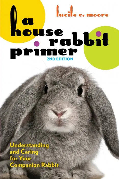 A House Rabbit Primer: Understanding and Caring for Your Companion Rabbit, 2nd Edition