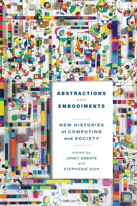 Abstractions and Embodiments: New Histories of Computing and Society (Studies in Computing and Culture)