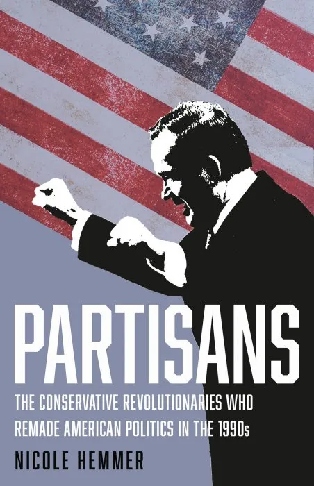 Partisans: The Conservative Revolutionaries Who Remade American Politics in the 1990s