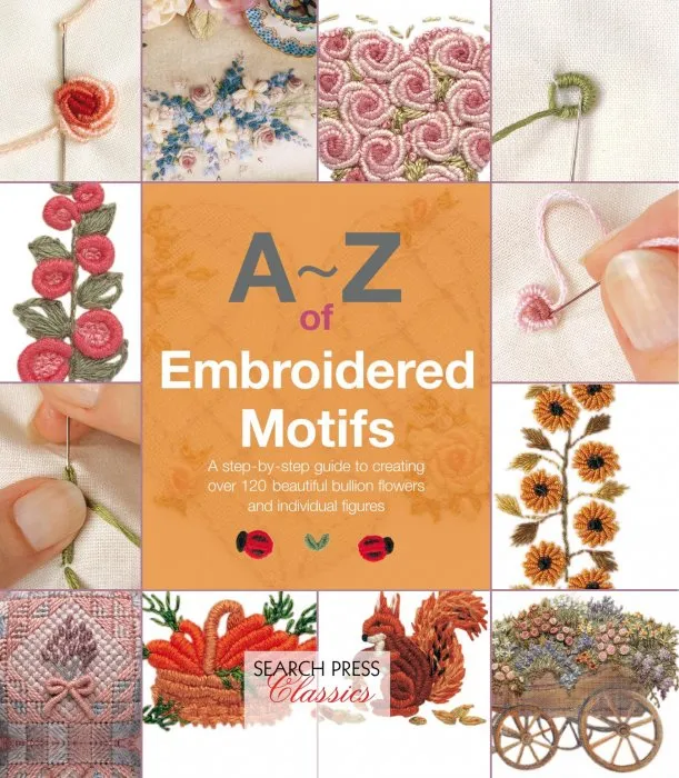 A–Z of Embroidered Motifs: A Step-by-Step Guide to Creating over 120 Beautiful Bullion Flowers and Individual Figures (A–Z of Needlecraft)
