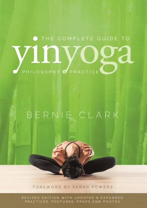 The Complete Guide to Yin Yoga: The Philosophy and Practice of Yin Yoga, 2nd Edition