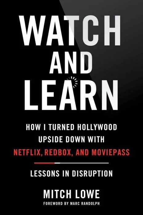 Watch and Learn: How I Turned Hollywood Upside Down with Netflix, Redbox, and MoviePass—Lessons in Disruption