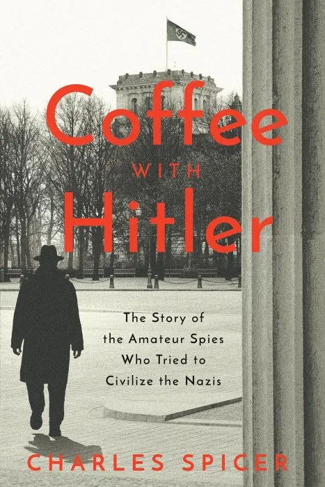 Coffee With Hitler: The Story of the Amateur Spies Who Tried to Civilize the Nazis
