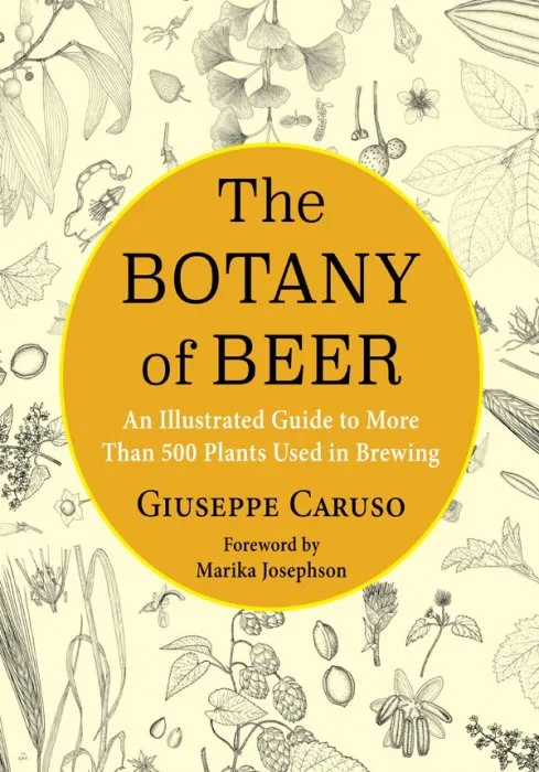 The Botany of Beer: An Illustrated Guide to More Than 500 Plants Used in Brewing