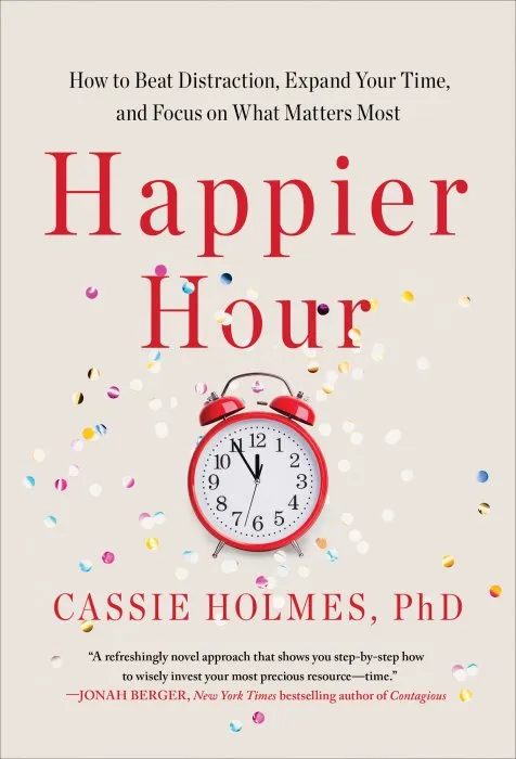 Happier Hour: How to Beat Distraction, Expand Your Time, and Focus on What Matters Most