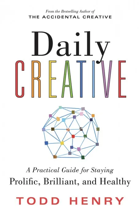 Daily Creative: A Practical Guide for Staying Prolific, Brilliant, and Healthy