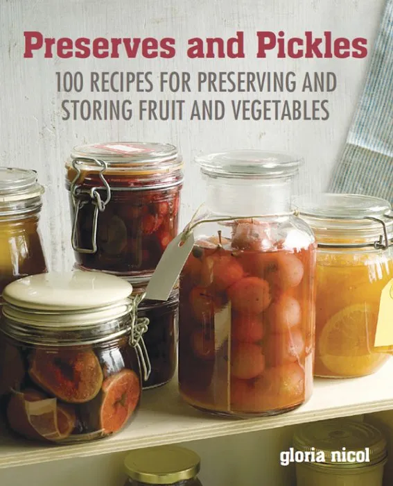 Preserves and Pickles: 25 delicious recipes for jams, chutneys, and relishes