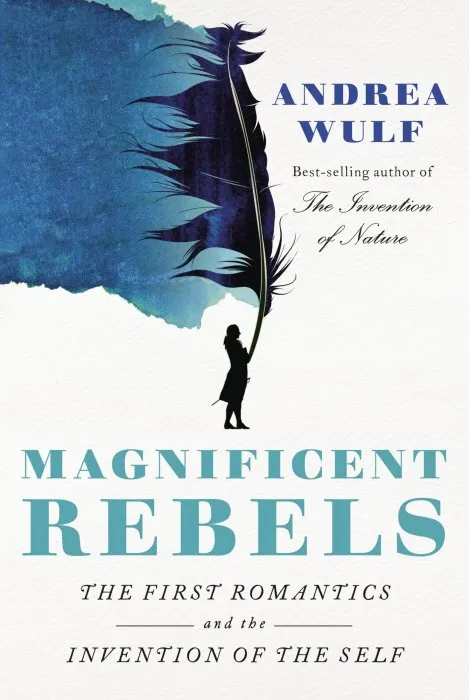 Magnificent Rebels: The First Romantics and the Invention of the Self