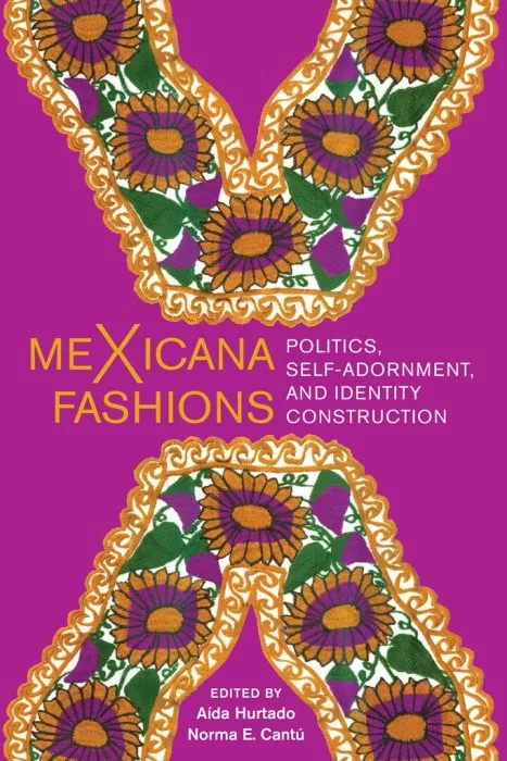 meXicana Fashions: Politics, Self-Adornment, and Identity Construction