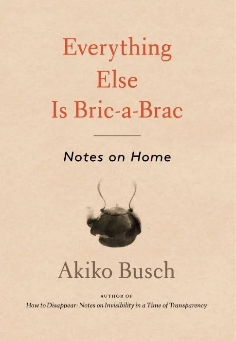 Everything Else is Bric-a-Brac: Notes on Home