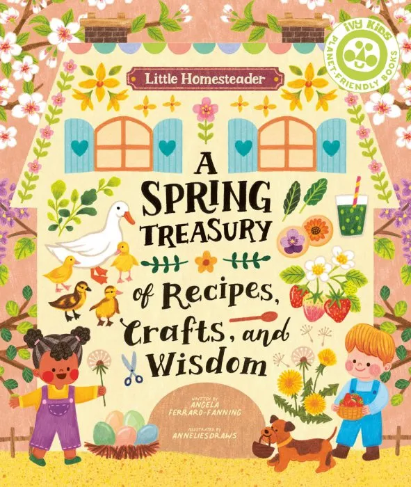 Little Homesteader: A Spring Treasury of Recipes, Crafts and Wisdom (Little Homesteader)