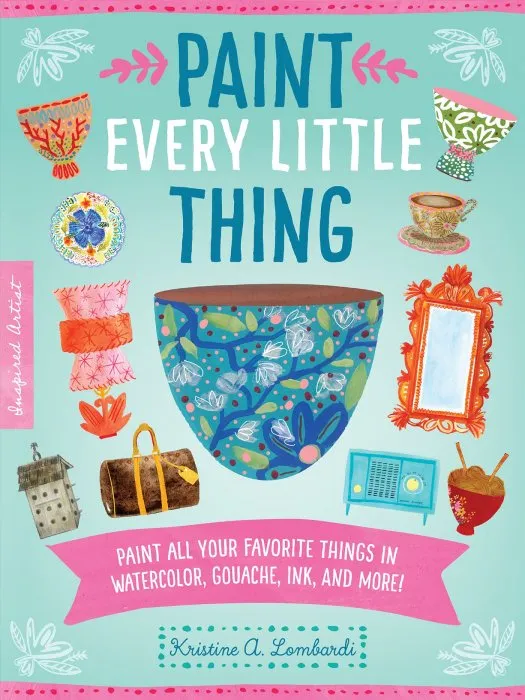 Paint Every Little Thing: Paint all your favorite things in watercolor, gouache, ink, and more! (Inspired Artist)