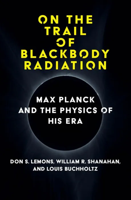 On the Trail of Blackbody Radiation: Max Planck and the Physics of his Era (The MIT Press)