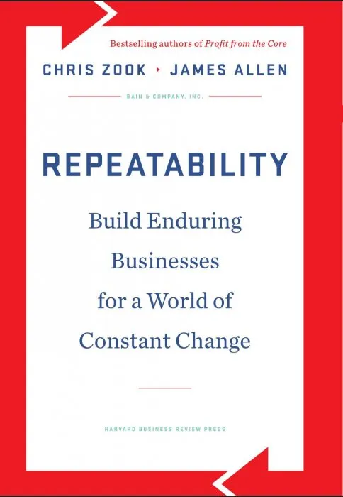 Repeatability: Build Enduring Businesses for a World of Constant Change