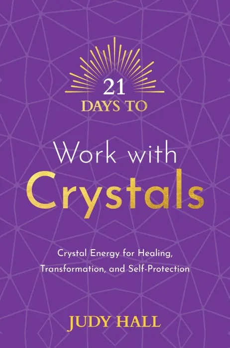 21 Days to Work with Crystals: Crystal Energy for Healing, Transformation, and Self-Protection (21 Days)