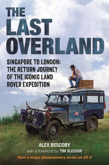 The Last Overland: Singapore to London: The Return Journey of the Iconic Land Rover Expedition (with a foreword by Tim Slessor)