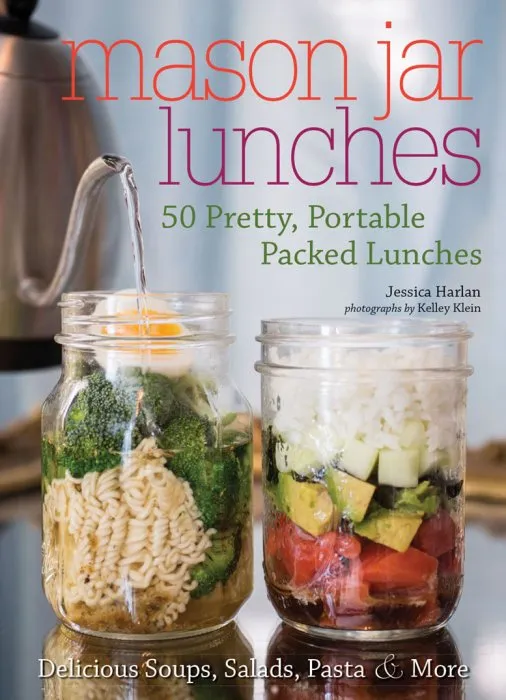 Mason Jar Lunches: 50 Pretty, Portable Packed Lunches (Including) Delicious Soups, Salads, Pastas & More