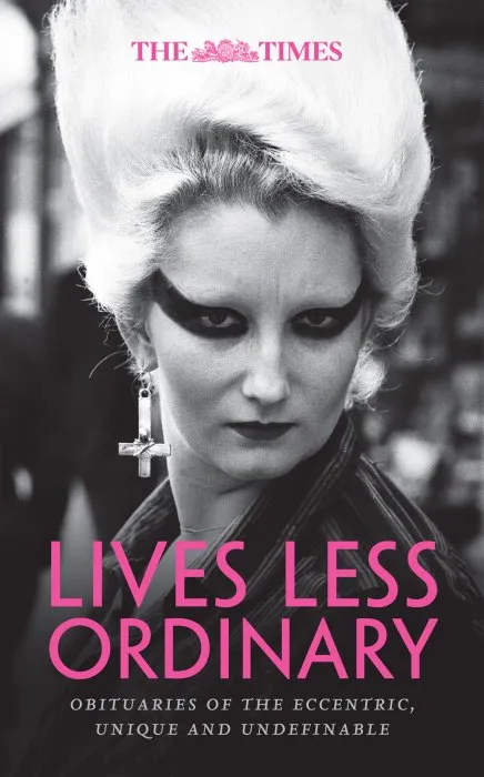 The Times Lives Less Ordinary: Obituaries of the Eccentric, Unique and Undefinable