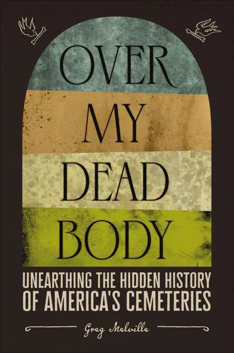 Over My Dead Body: Unearthing the Hidden History of America's Cemeteries