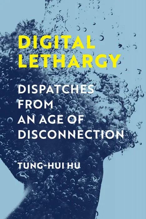 Digital Lethargy: Dispatches from an Age of Disconnection (The MIT Press)