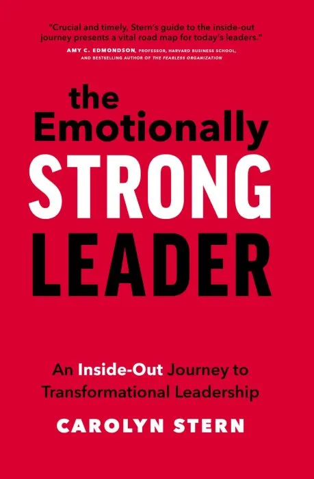 The Emotionally Strong Leader: An Inside-Out Journey to Transformational Leadership