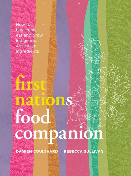 First Nations Food Companion: How to buy, cook, eat and grow Indigenous Australian ingredients