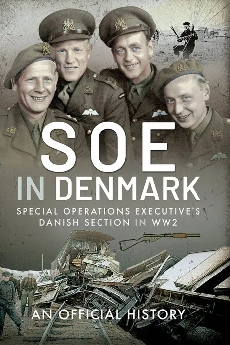 SOE in Denmark: The Special Operations Executive's Danish Section in WW2