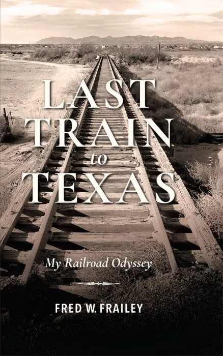Last Train to Texas: My Railroad Odyssey (Railroads Past and Present)