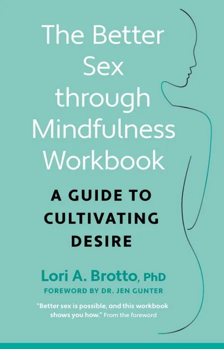 The Better Sex Through Mindfulness Workbook: A Guide to Cultivating Desire