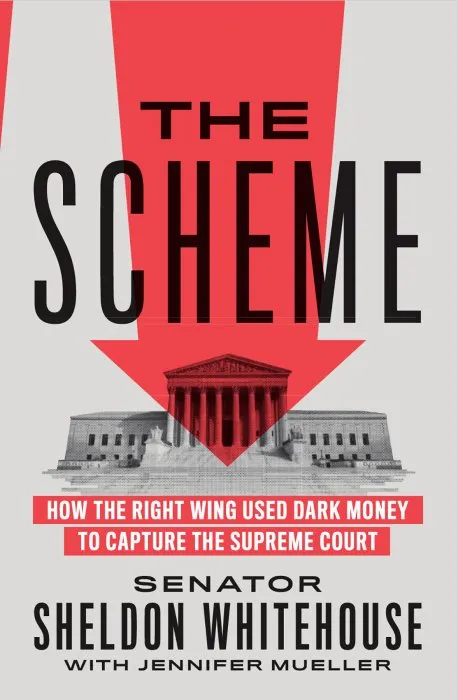 The Scheme: How the Right Wing Used Dark Money to Capture the Supreme Court